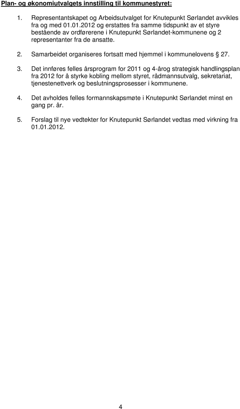 3. Det innføres felles årsprogram for 2011 og 4-årog strategisk handlingsplan fra 2012 for å styrke kobling mellom styret, rådmannsutvalg, sekretariat, tjenestenettverk og