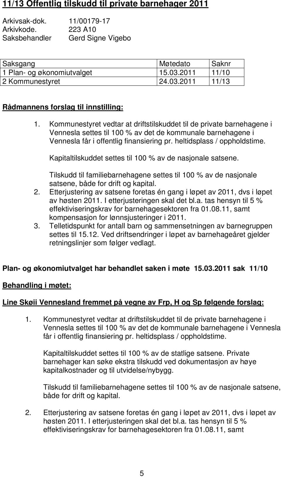 Kommunestyret vedtar at driftstilskuddet til de private barnehagene i Vennesla settes til 100 % av det de kommunale barnehagene i Vennesla får i offentlig finansiering pr. heltidsplass / oppholdstime.