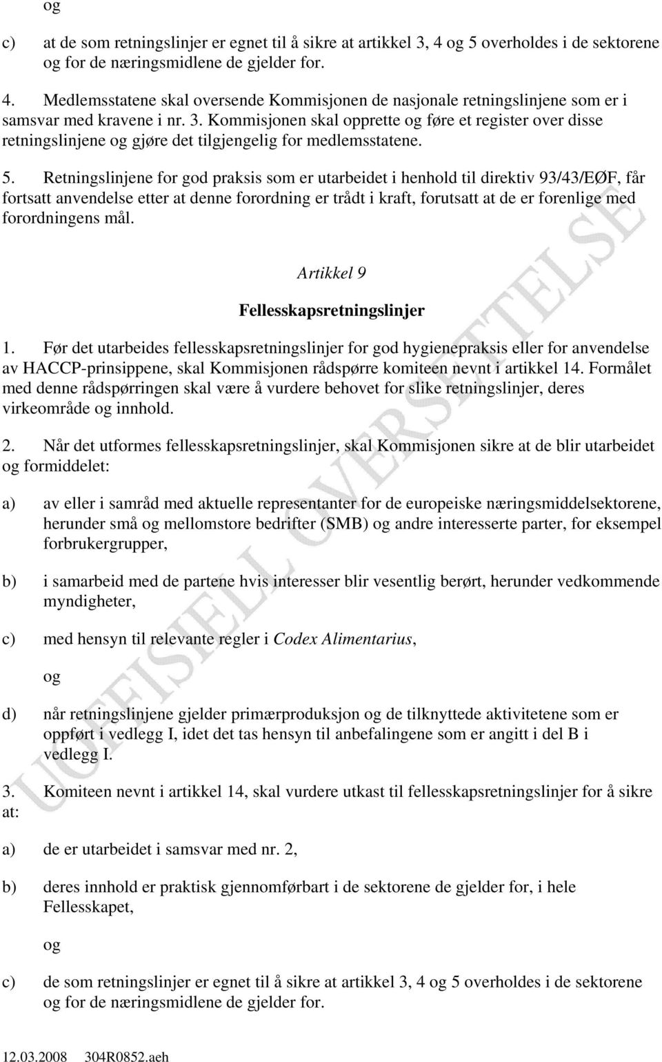 Retningslinjene for god praksis som er utarbeidet i henhold til direktiv 93/43/EØF, får fortsatt anvendelse etter at denne forordning er trådt i kraft, forutsatt at de er forenlige med forordningens