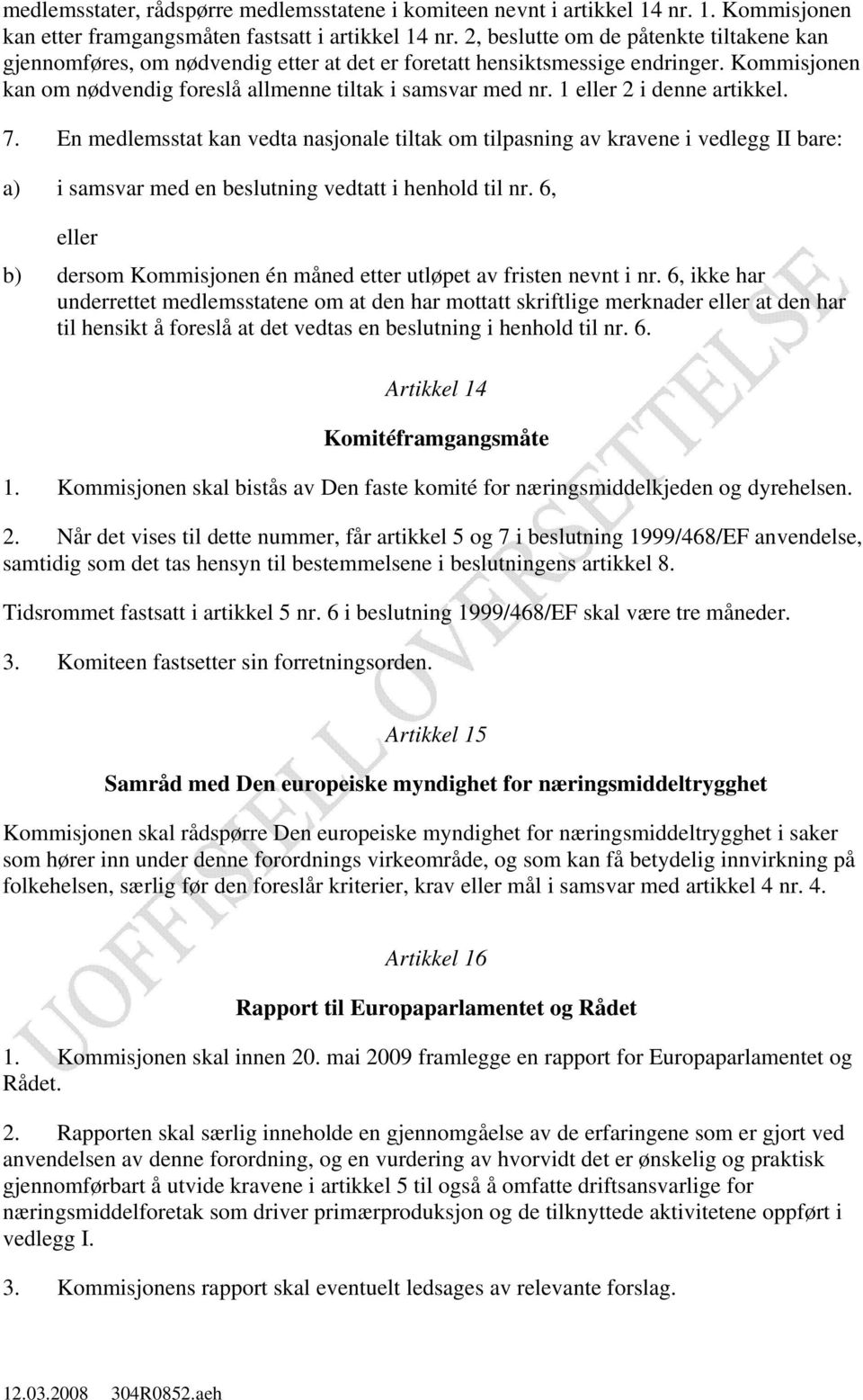 1 eller 2 i denne artikkel. 7. En medlemsstat kan vedta nasjonale tiltak om tilpasning av kravene i vedlegg II bare: a) i samsvar med en beslutning vedtatt i henhold til nr.