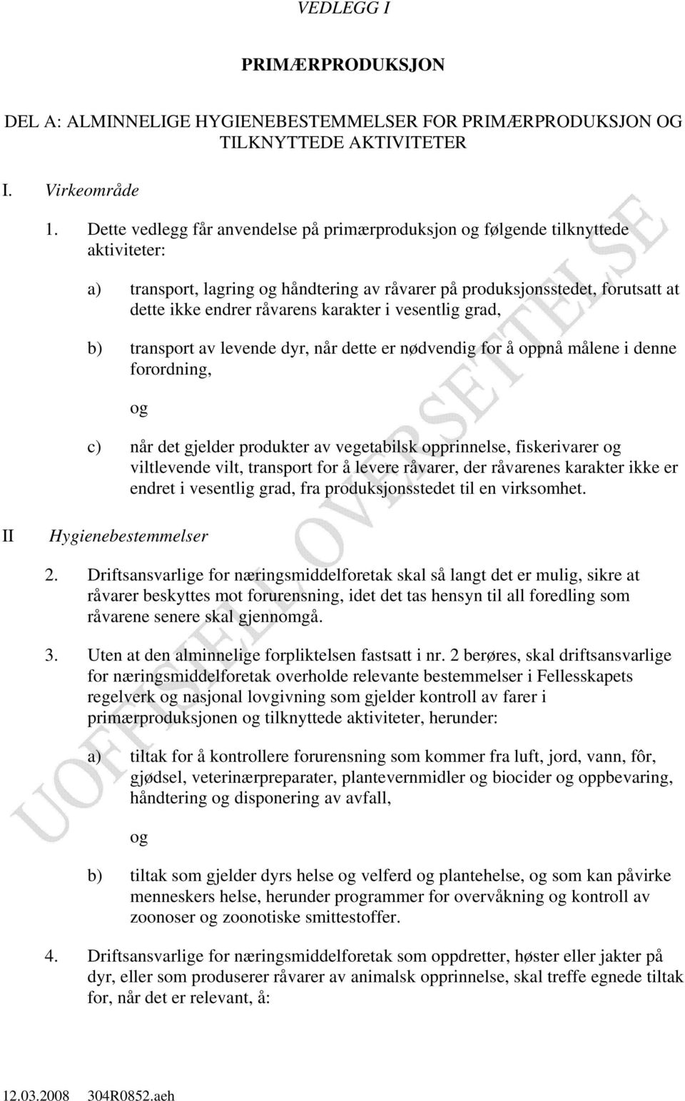 karakter i vesentlig grad, b) transport av levende dyr, når dette er nødvendig for å oppnå målene i denne forordning, og c) når det gjelder produkter av vegetabilsk opprinnelse, fiskerivarer og