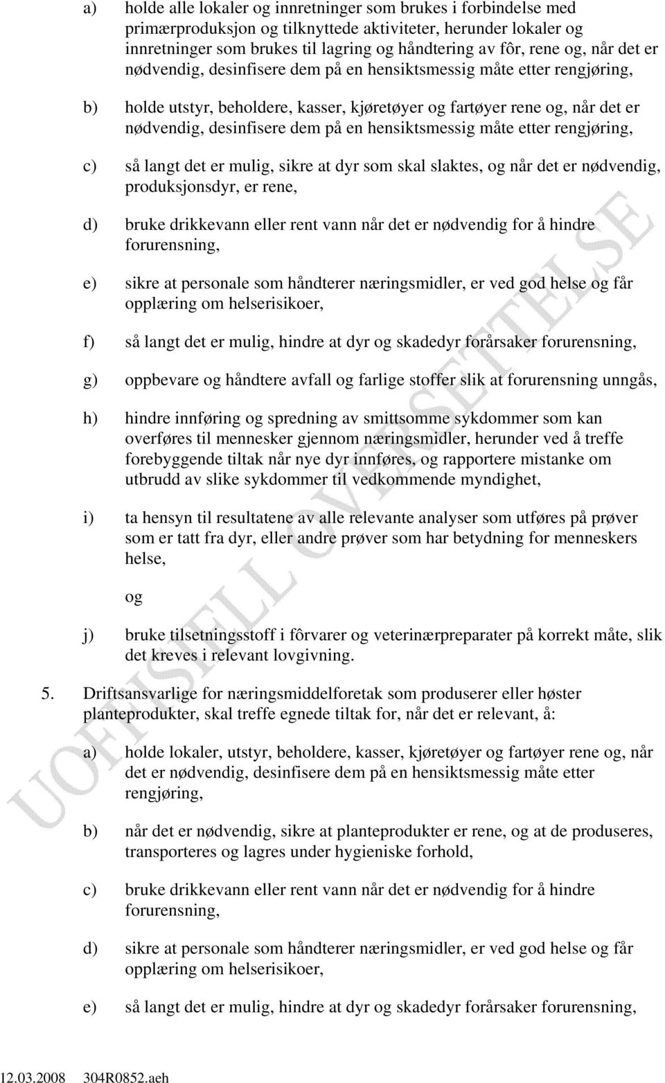 hensiktsmessig måte etter rengjøring, c) så langt det er mulig, sikre at dyr som skal slaktes, og når det er nødvendig, produksjonsdyr, er rene, d) bruke drikkevann eller rent vann når det er