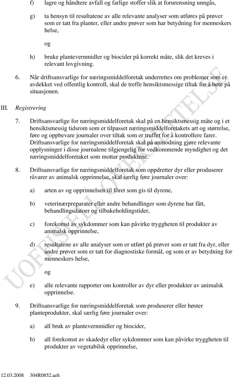 Når driftsansvarlige for næringsmiddelforetak underrettes om problemer som er avdekket ved offentlig kontroll, skal de treffe hensiktsmessige tiltak for å bøte på situasjonen. III. Registrering 7.