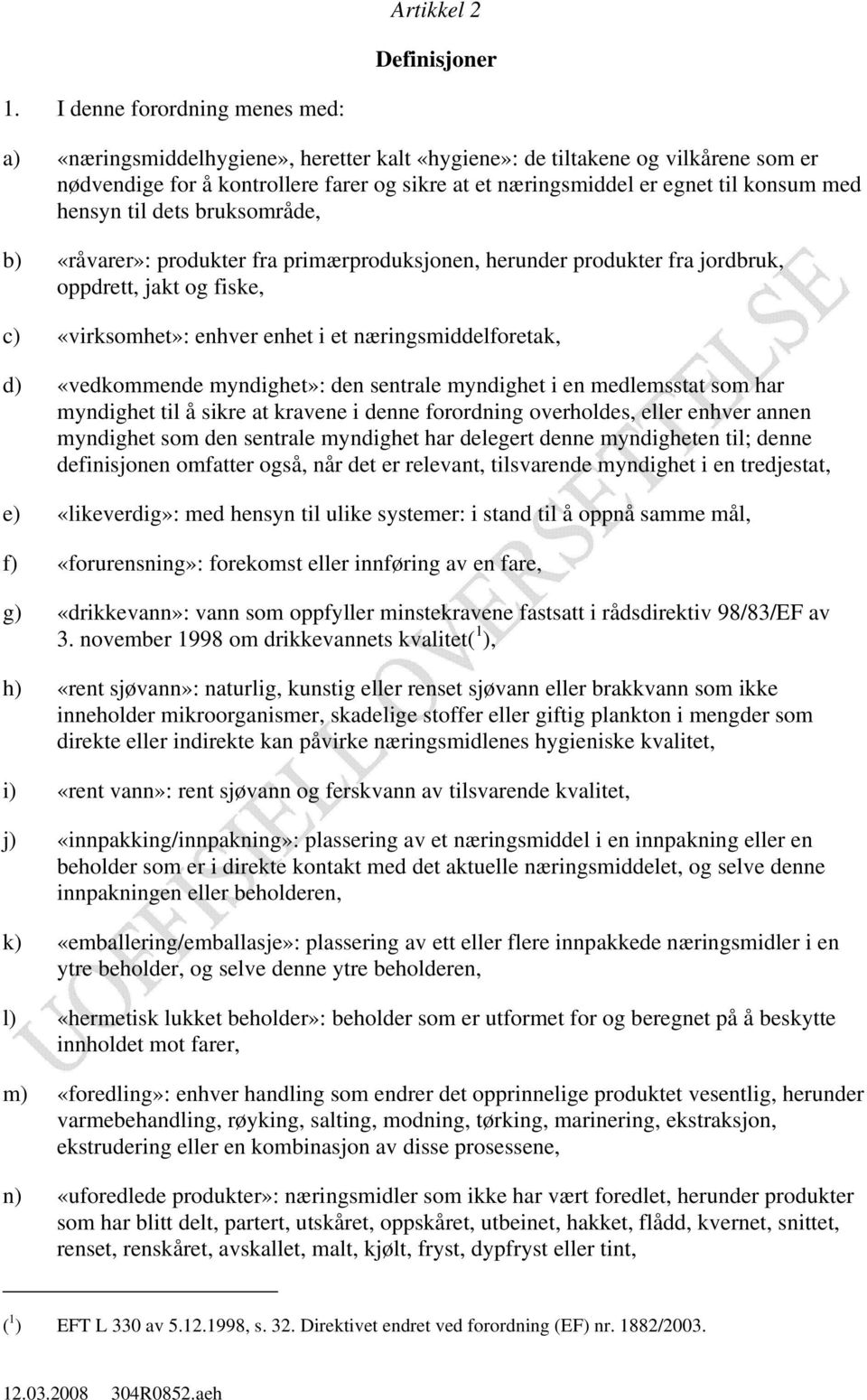 med hensyn til dets bruksområde, b) «råvarer»: produkter fra primærproduksjonen, herunder produkter fra jordbruk, oppdrett, jakt og fiske, c) «virksomhet»: enhver enhet i et næringsmiddelforetak, d)