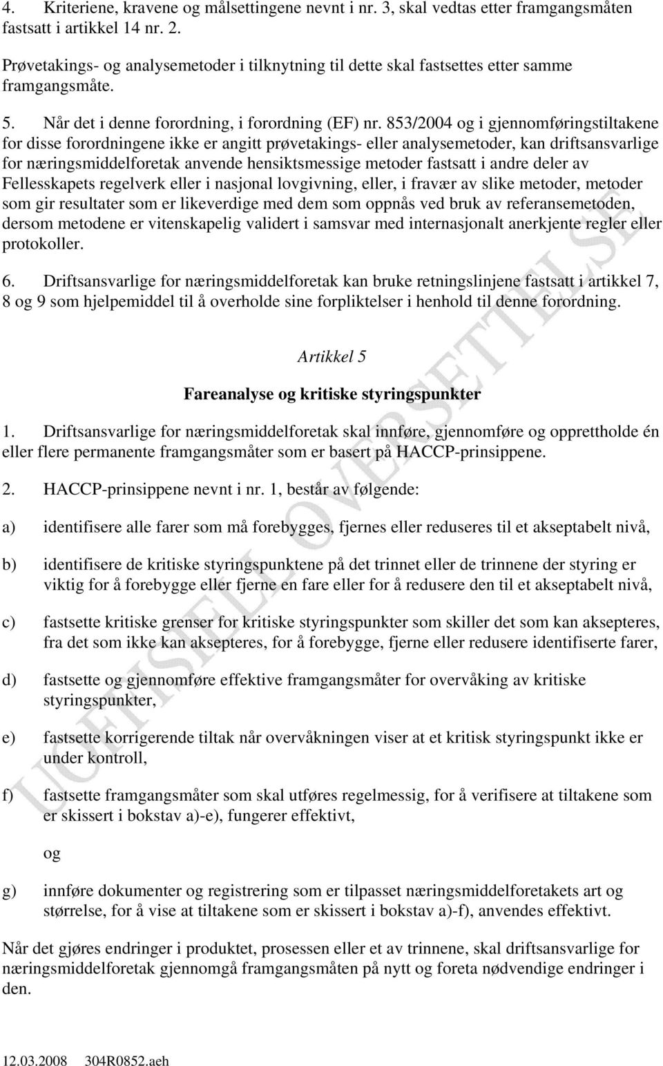 853/2004 og i gjennomføringstiltakene for disse forordningene ikke er angitt prøvetakings- eller analysemetoder, kan driftsansvarlige for næringsmiddelforetak anvende hensiktsmessige metoder fastsatt