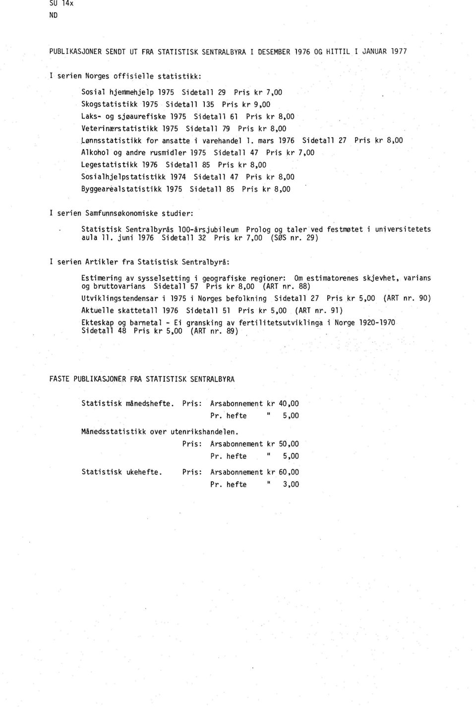 mars 1976 Sidetall 27 Pris kr 8,00 Alkohol og andre rusmidler 1975 Sidetall 47 Pris kr 7,00 Legestatistikk 1976 Sidetall 85 Pris kr 8,00 Sosialhjelpstatistikk 1974 Sidetall 47 Pris kr 8,00