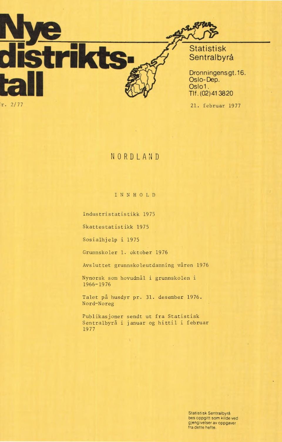 oktober 1976 Avsluttet grunnskoleutdanning våren 1976 Nynorsk som hovudmål i grunnskolen i 1966-1976 Talet på