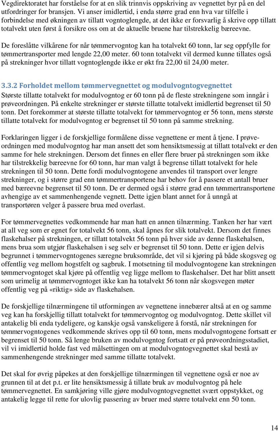 at de aktuelle bruene har tilstrekkelig bæreevne. De foreslåtte vilkårene for når tømmervogntog kan ha totalvekt 60 tonn, lar seg oppfylle for tømmertransporter med lengde 22,00 meter.