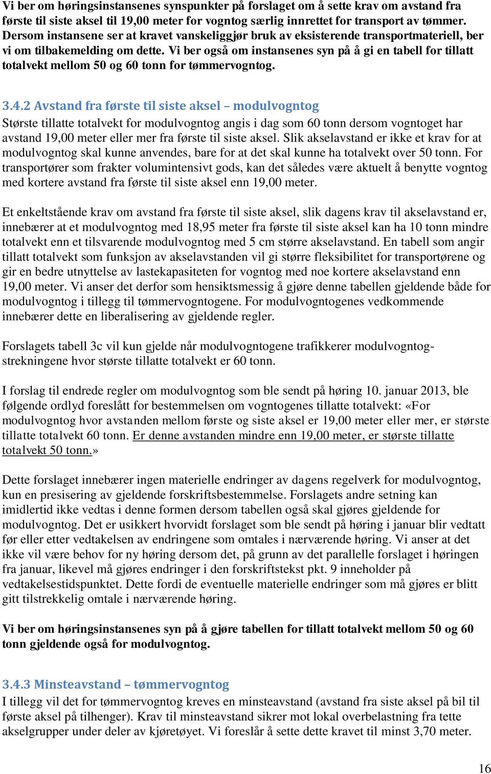 Vi ber også om instansenes syn på å gi en tabell for tillatt totalvekt mellom 50 og 60 tonn for tømmervogntog. 3.4.