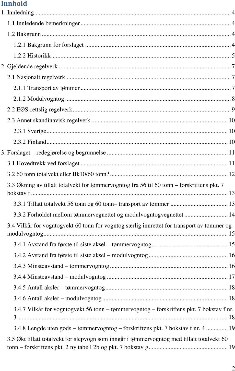 1 Hovedtrekk ved forslaget... 11 3.2 60 tonn totalvekt eller Bk10/60 tonn?... 12 3.3 Økning av tillatt totalvekt for tømmervogntog fra 56 til 60 tonn forskriftens pkt. 7 bokstav f... 13 3.3.1 Tillatt totalvekt 56 tonn og 60 tonn transport av tømmer.