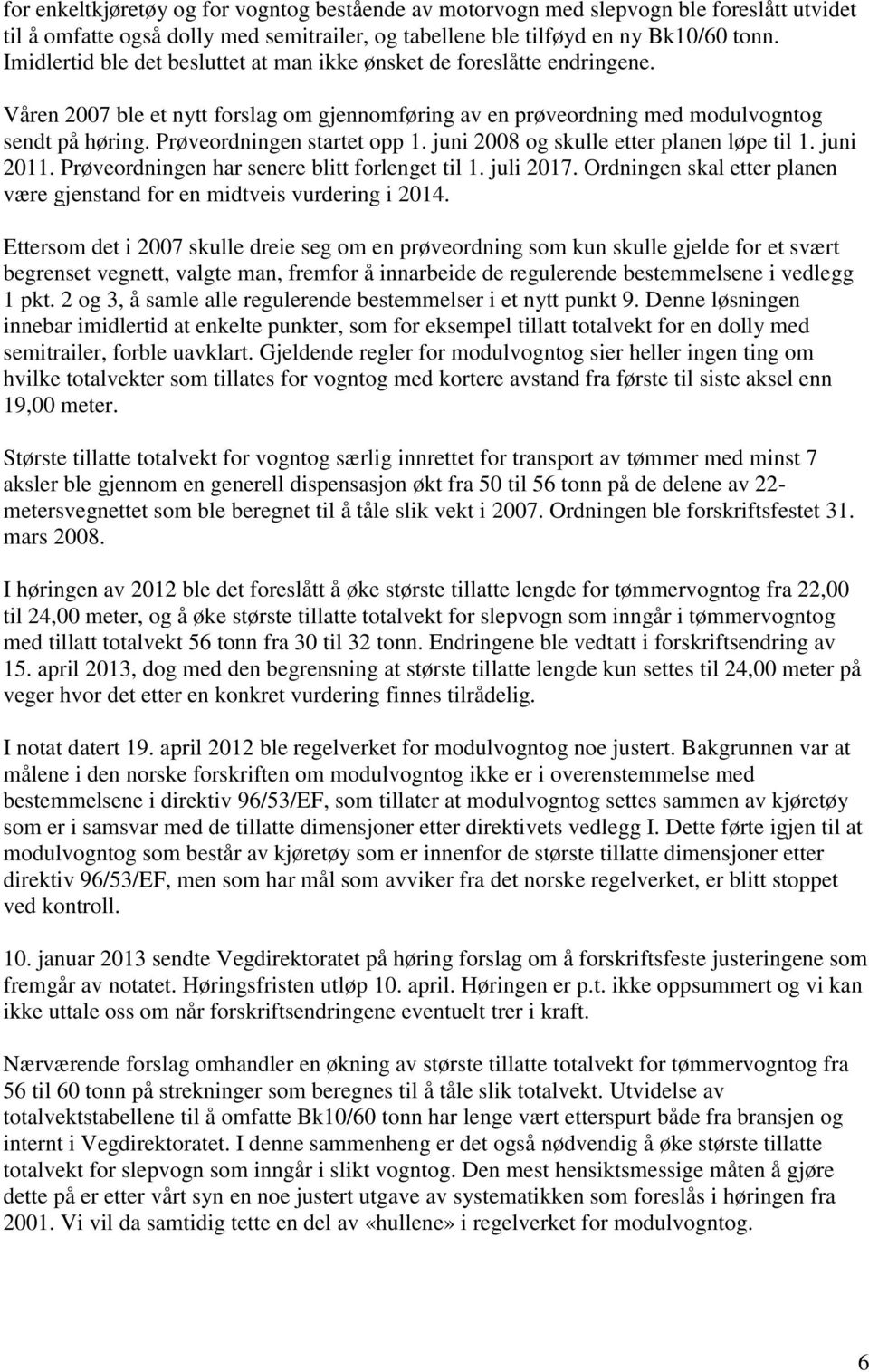 Prøveordningen startet opp 1. juni 2008 og skulle etter planen løpe til 1. juni 2011. Prøveordningen har senere blitt forlenget til 1. juli 2017.