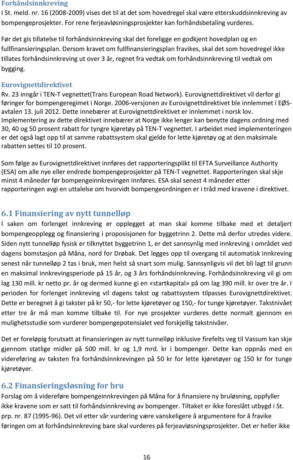 Dersom kravet om fullfinansieringsplan fravikes, skal det som hovedregel ikke tillates forhåndsinnkreving ut over 3 år, regnet fra vedtak om forhåndsinnkreving til vedtak om bygging.