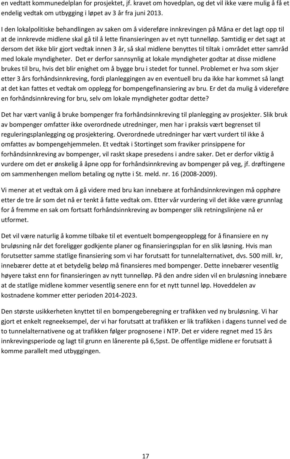 Samtidig er det sagt at dersom det ikke blir gjort vedtak innen 3 år, så skal midlene benyttes til tiltak i området etter samråd med lokale myndigheter.