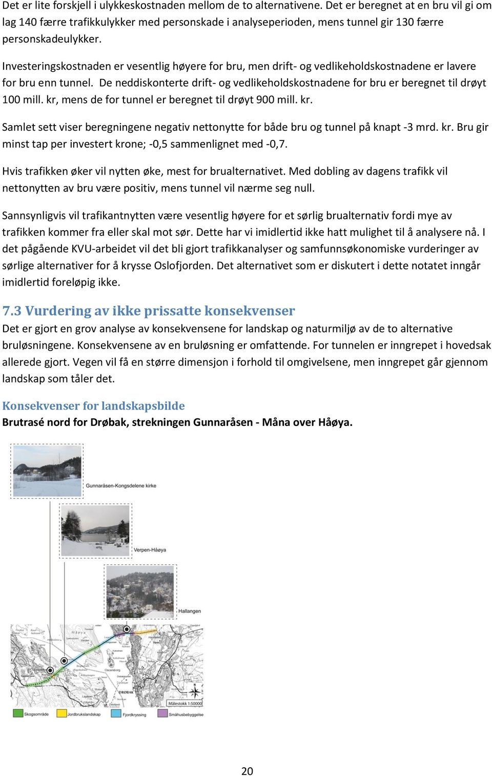 Investeringskostnaden er vesentlig høyere for bru, men drift- og vedlikeholdskostnadene er lavere for bru enn tunnel.