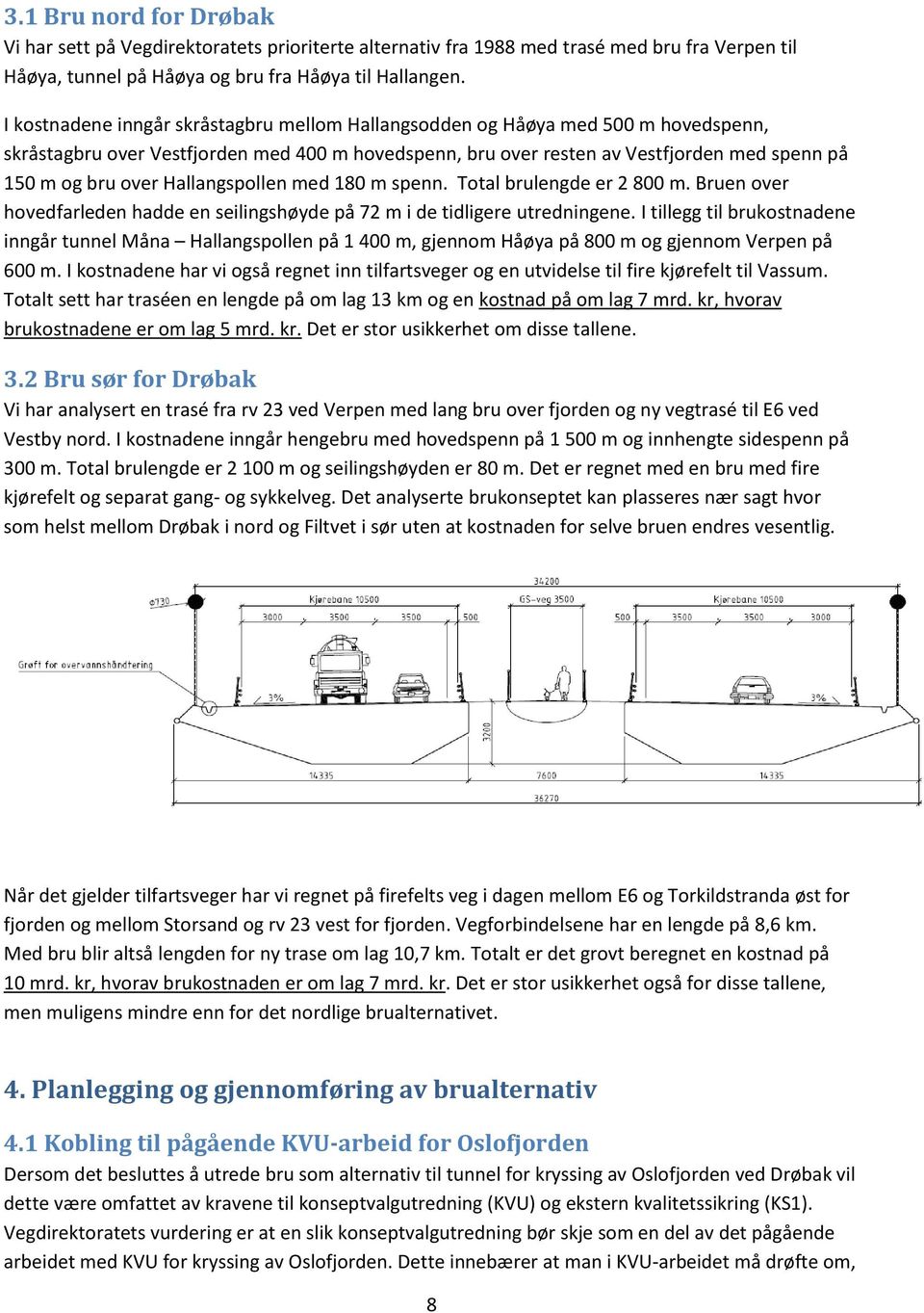 Hallangspollen med 180 m spenn. Total brulengde er 2 800 m. Bruen over hovedfarleden hadde en seilingshøyde på 72 m i de tidligere utredningene.