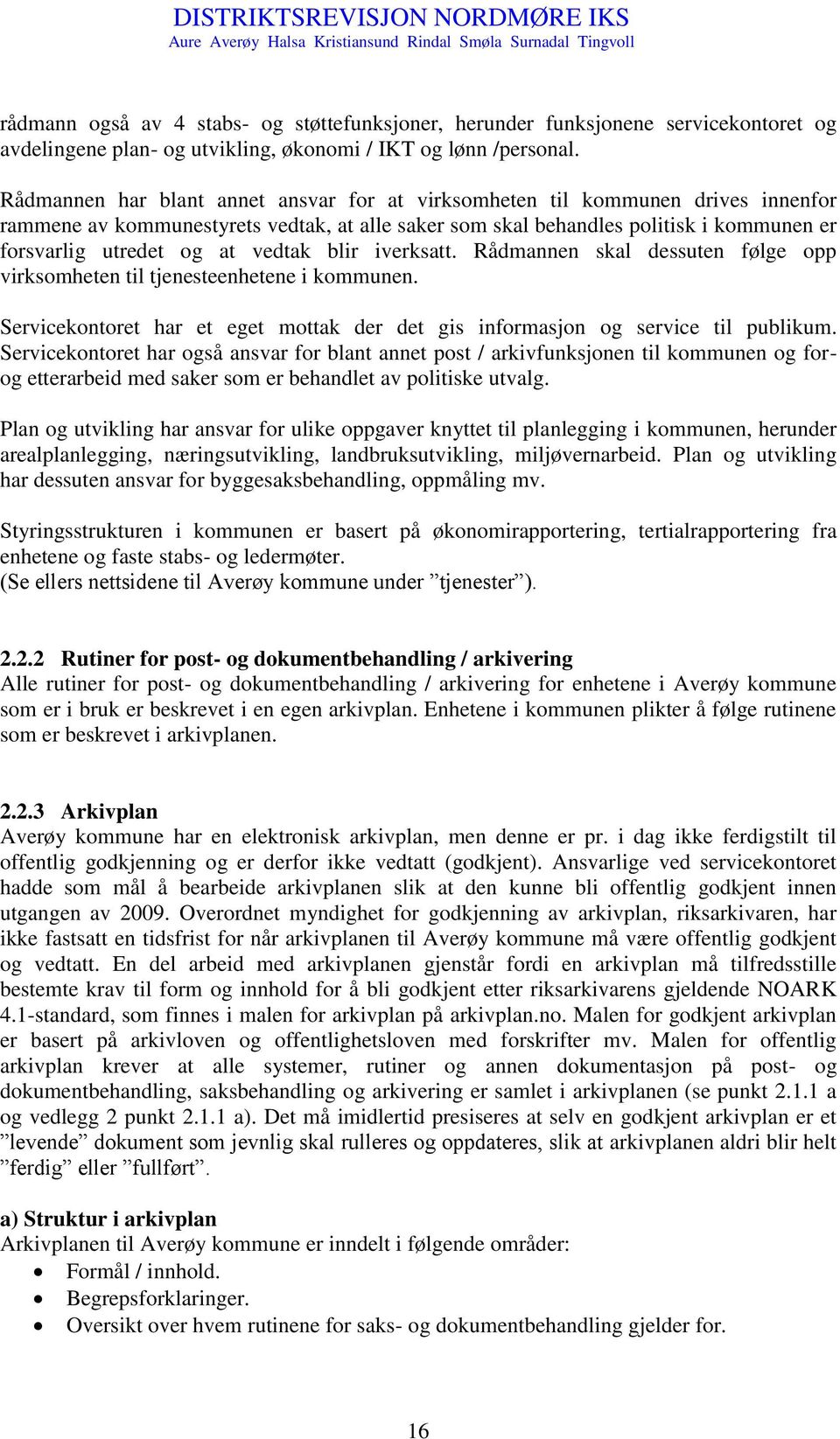 vedtak blir iverksatt. Rådmannen skal dessuten følge opp virksomheten til tjenesteenhetene i kommunen. Servicekontoret har et eget mottak der det gis informasjon og service til publikum.