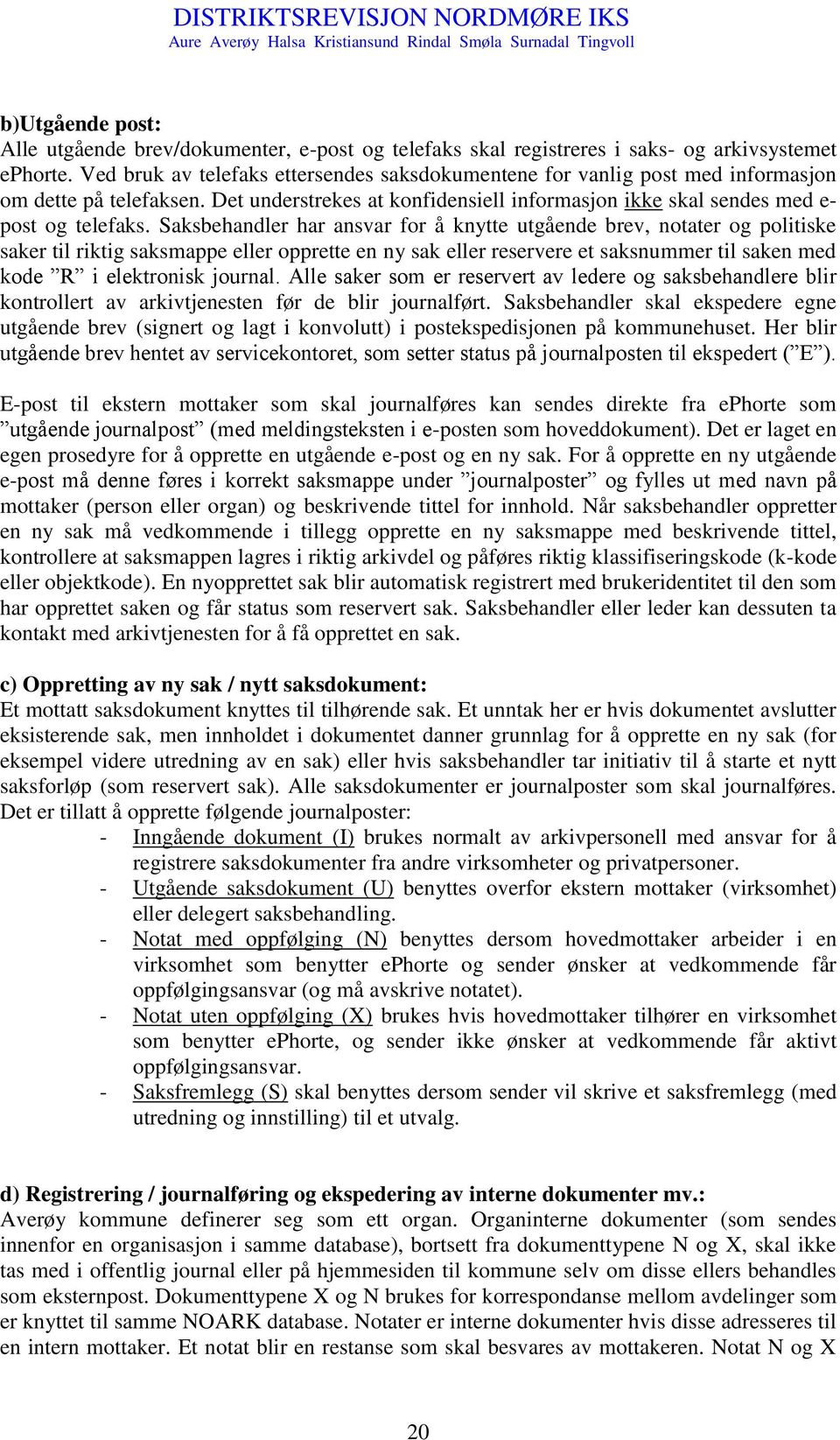 Saksbehandler har ansvar for å knytte utgående brev, notater og politiske saker til riktig saksmappe eller opprette en ny sak eller reservere et saksnummer til saken med kode R i elektronisk journal.