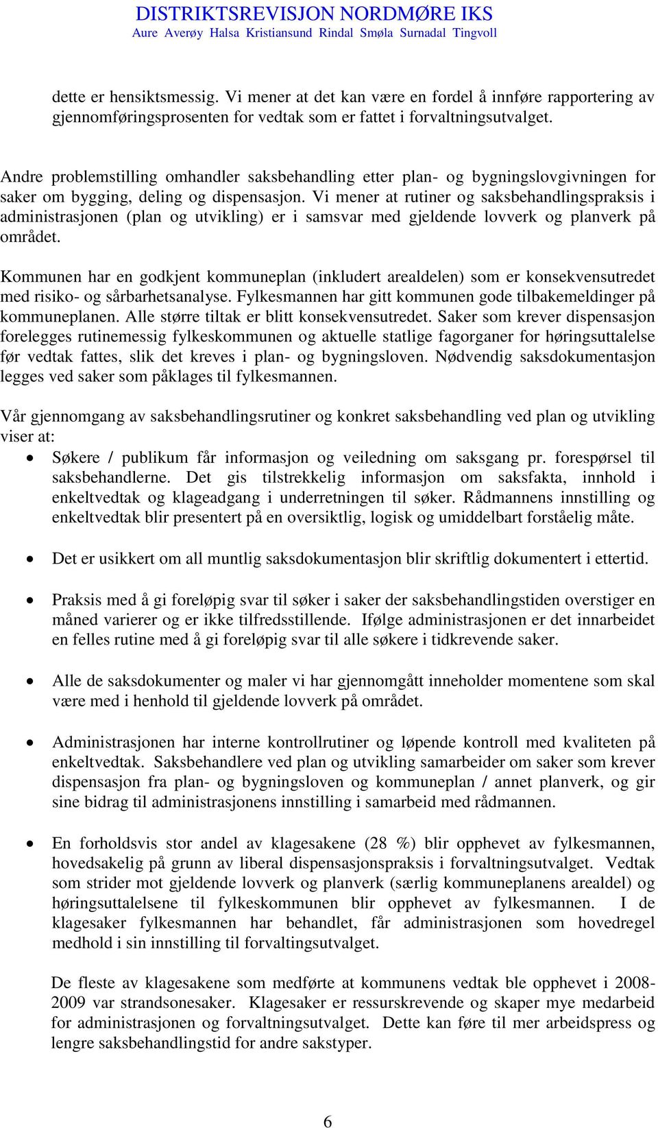 Vi mener at rutiner og saksbehandlingspraksis i administrasjonen (plan og utvikling) er i samsvar med gjeldende lovverk og planverk på området.