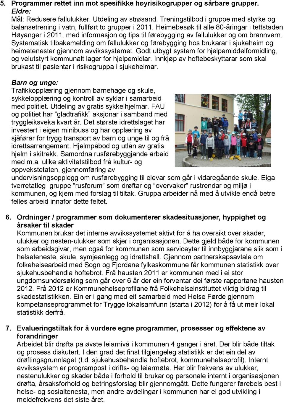 Heimebesøk til alle 80-åringar i tettstaden Høyanger i 2011, med informasjon og tips til førebygging av fallulukker og om brannvern.