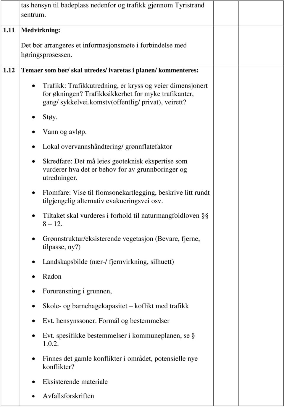 12 Temaer som bør/ skal utredes/ ivaretas i planen/ kommenteres: Trafikk: Trafikkutredning, er kryss og veier dimensjonert for økningen? Trafikksikkerhet for myke trafikanter, gang/ sykkelvei.