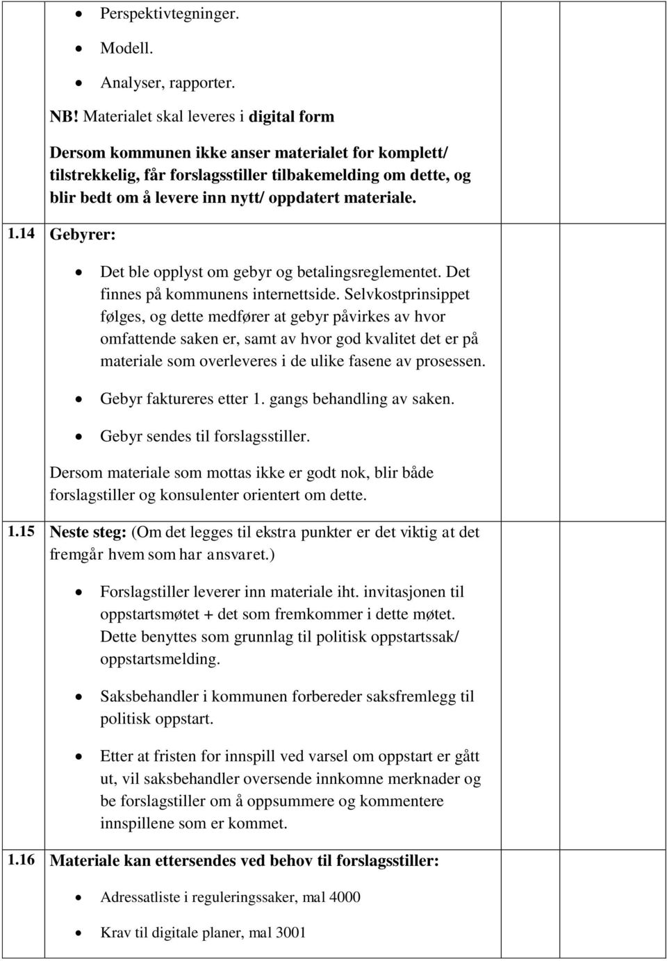 materiale. 1.14 Gebyrer: Det ble opplyst om gebyr og betalingsreglementet. Det finnes på kommunens internettside.