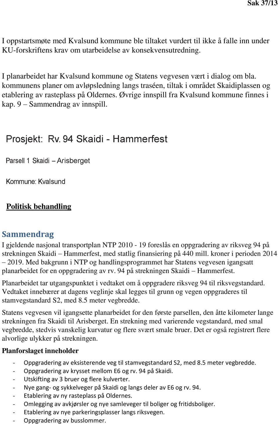 Øvrige innspill fra Kvalsund kommune finnes i kap. 9 Sammendrag av innspill. jregulering politisk behandling Prosjekt: Rv.