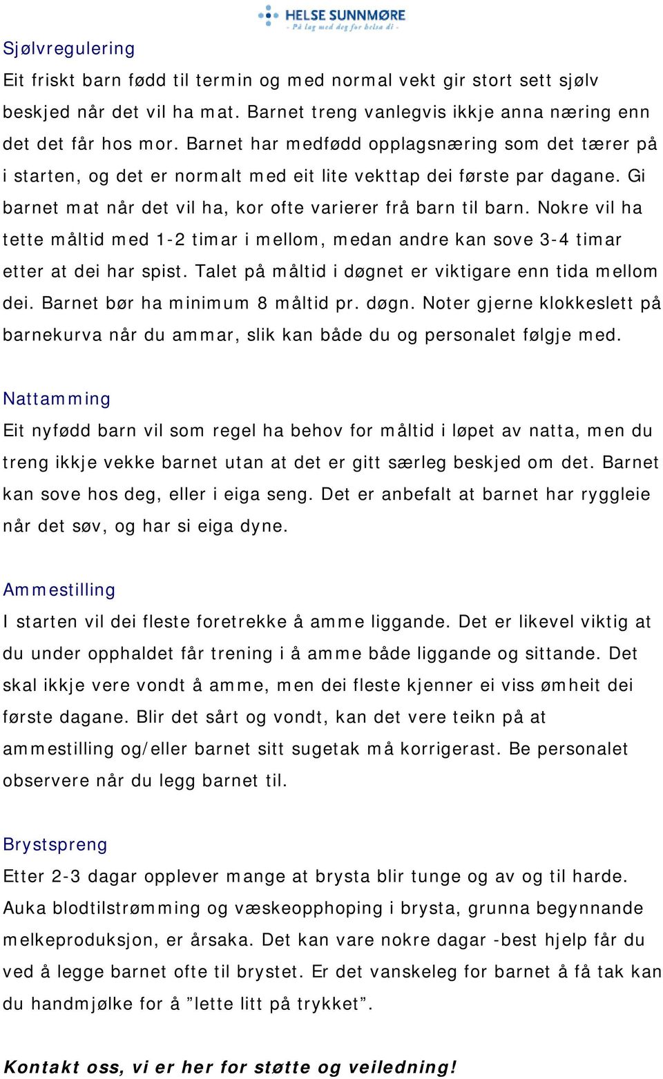 Nokre vil ha tette måltid med 1-2 timar i mellom, medan andre kan sove 3-4 timar etter at dei har spist. Talet på måltid i døgnet er viktigare enn tida mellom dei. Barnet bør ha minimum 8 måltid pr.