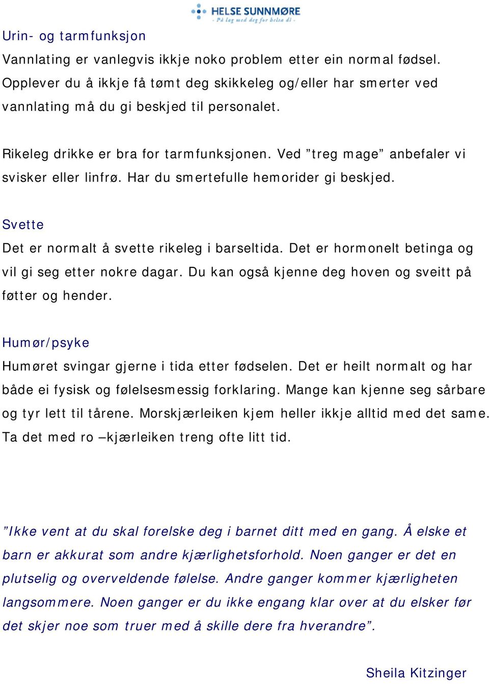 Det er hormonelt betinga og vil gi seg etter nokre dagar. Du kan også kjenne deg hoven og sveitt på føtter og hender. Humør/psyke Humøret svingar gjerne i tida etter fødselen.