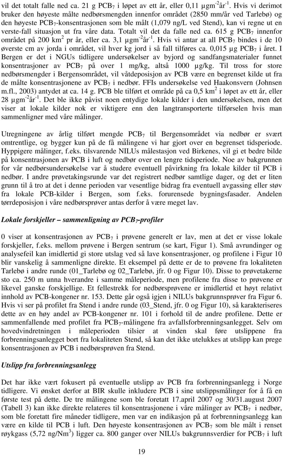 verste-fall situasjon ut fra våre data. Totalt vil det da falle ned ca. 615 g PCB 7 innenfor området på 200 km 2 pr år, eller ca. 3,1 µgm -2 år -1.