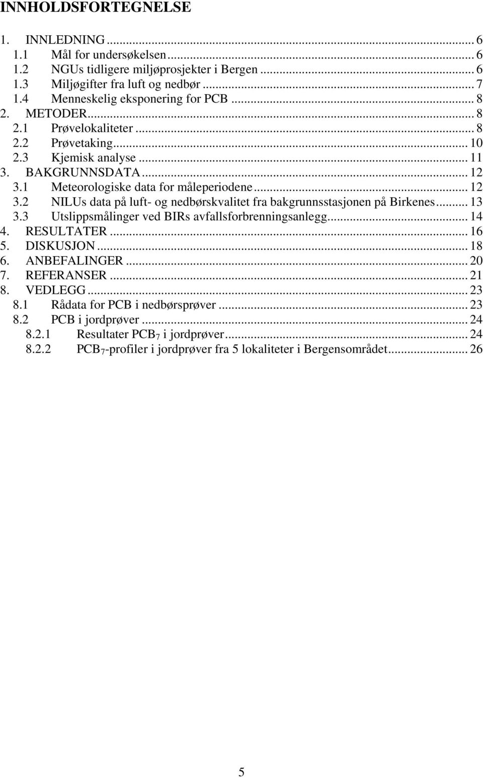 .. 13 3.3 Utslippsmålinger ved BIRs avfallsforbrenningsanlegg... 14 4. RESULTATER... 16 5. DISKUSJON... 18 6. ANBEFALINGER... 20 7. REFERANSER... 21 8. VEDLEGG... 23 8.