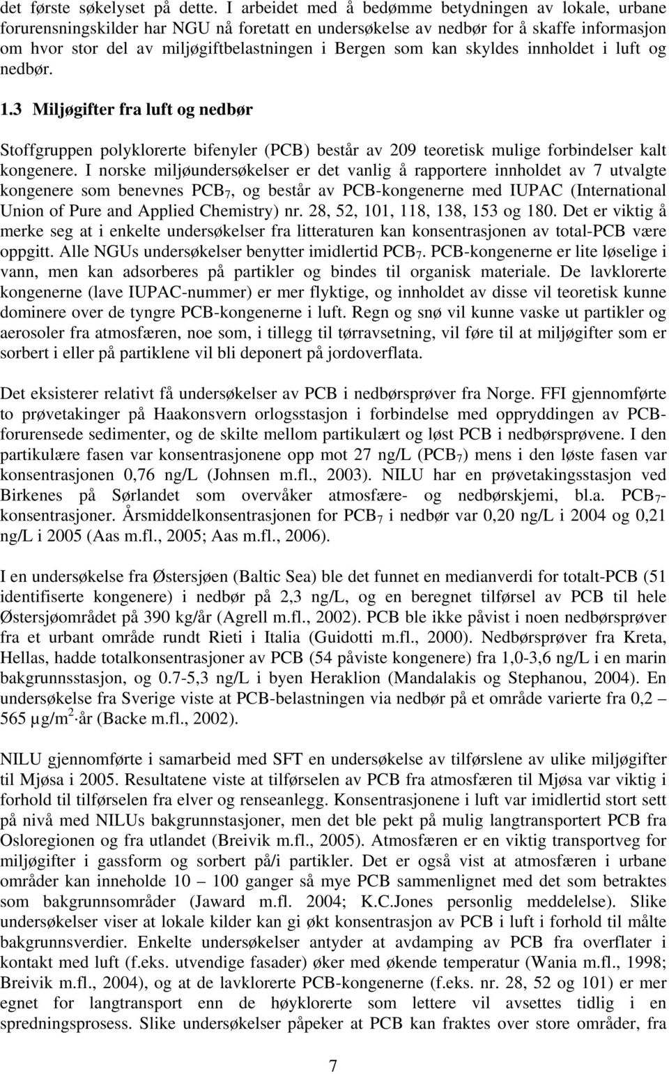 som kan skyldes innholdet i luft og nedbør. 1.3 Miljøgifter fra luft og nedbør Stoffgruppen polyklorerte bifenyler (PCB) består av 209 teoretisk mulige forbindelser kalt kongenere.