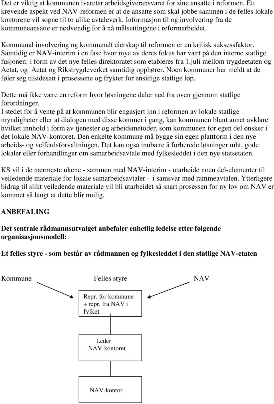 Informasjon til og involvering fra de kommuneansatte er nødvendig for å nå målsettingene i reformarbeidet. Kommunal involvering og kommunalt eierskap til reformen er en kritisk suksessfaktor.