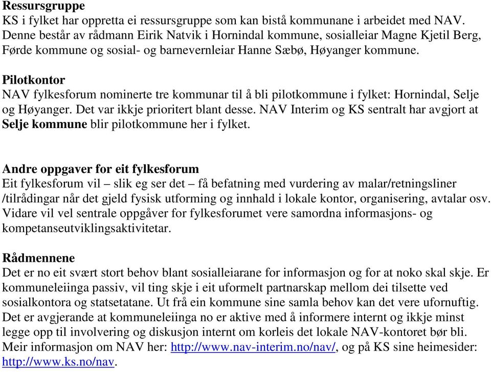 Pilotkontor NAV fylkesforum nominerte tre kommunar til å bli pilotkommune i fylket: Hornindal, Selje og Høyanger. Det var ikkje prioritert blant desse.