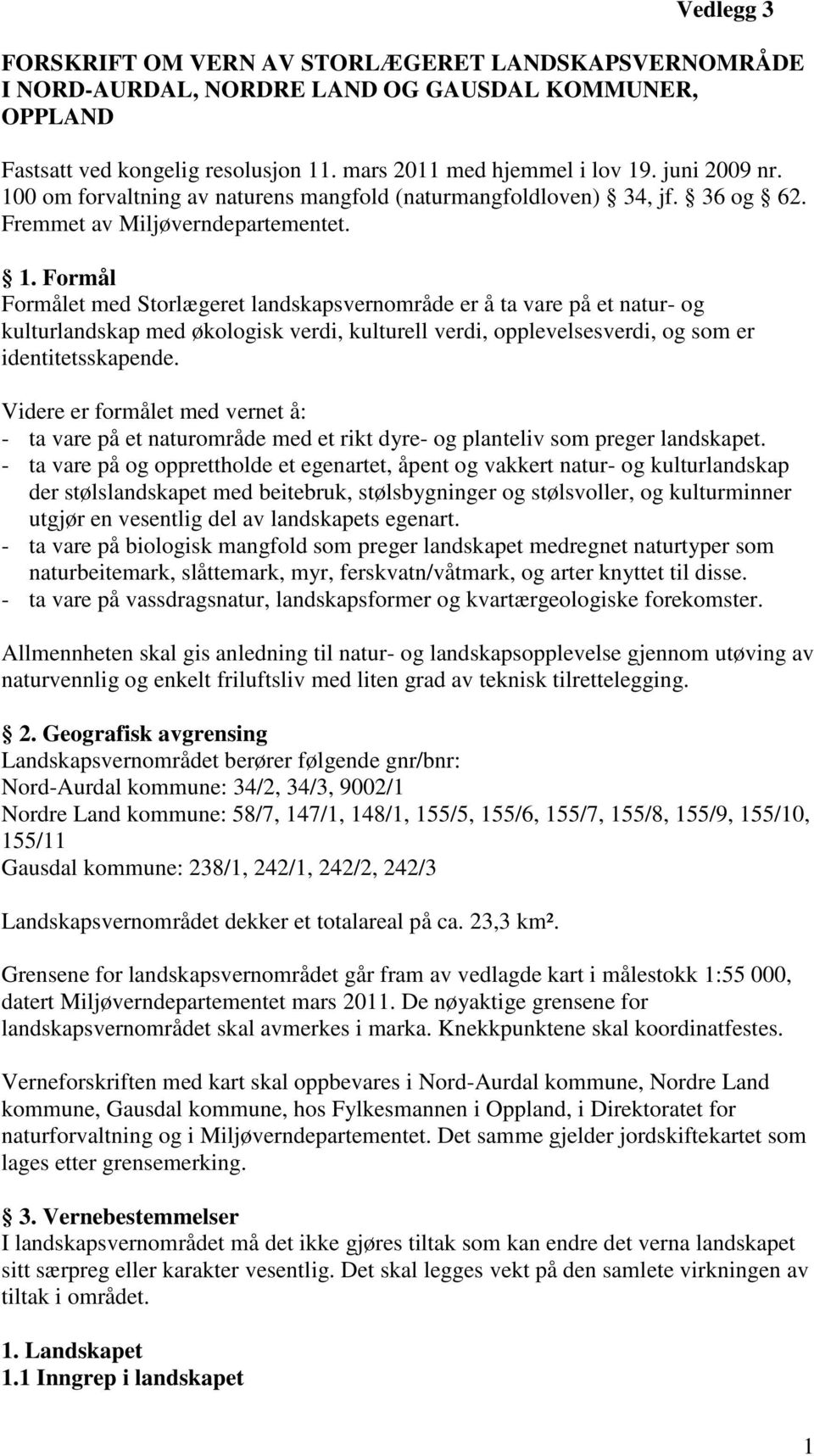 Videre er formålet med vernet å: - ta vare på et naturområde med et rikt dyre- og planteliv som preger landskapet.