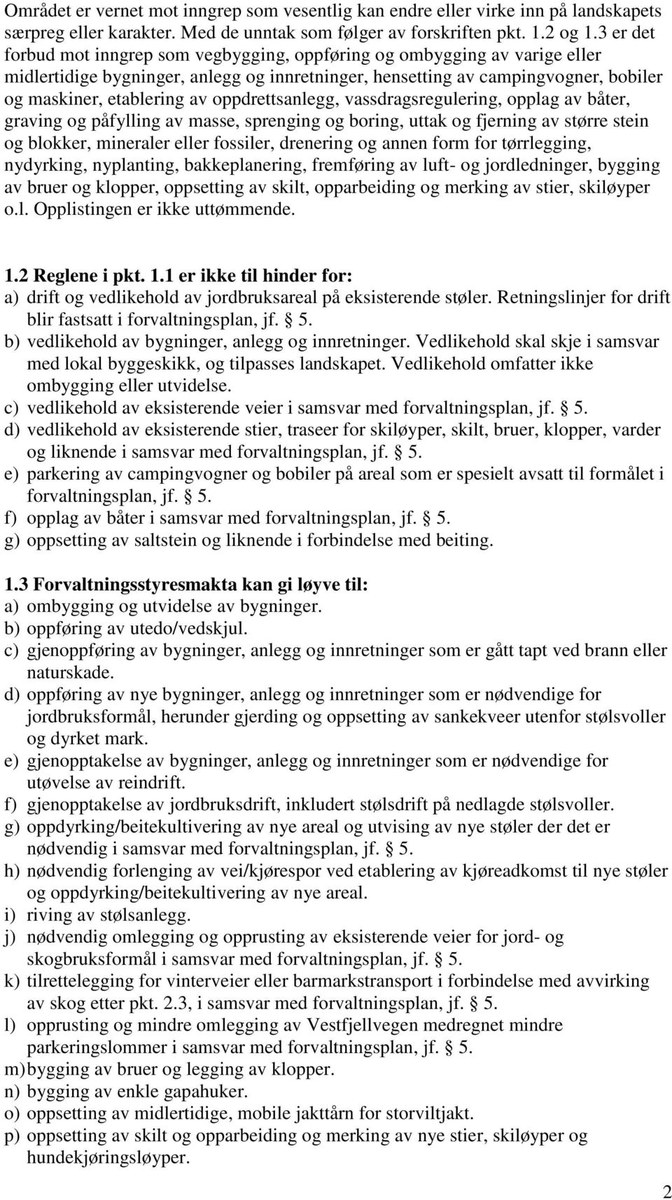 oppdrettsanlegg, vassdragsregulering, opplag av båter, graving og påfylling av masse, sprenging og boring, uttak og fjerning av større stein og blokker, mineraler eller fossiler, drenering og annen