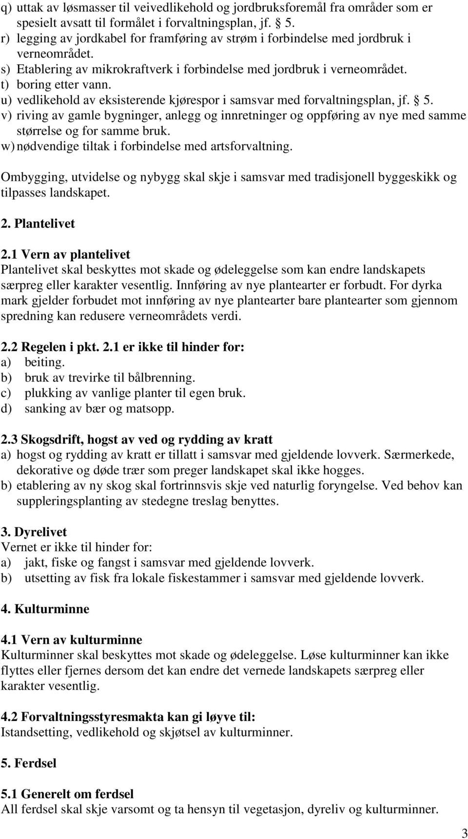 u) vedlikehold av eksisterende kjørespor i samsvar med forvaltningsplan, jf. 5. v) riving av gamle bygninger, anlegg og innretninger og oppføring av nye med samme størrelse og for samme bruk.