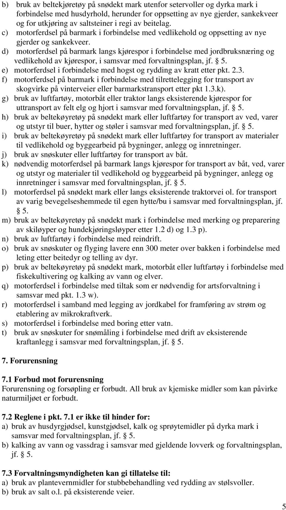 d) motorferdsel på barmark langs kjørespor i forbindelse med jordbruksnæring og vedlikehold av kjørespor, i samsvar med forvaltningsplan, jf. 5.