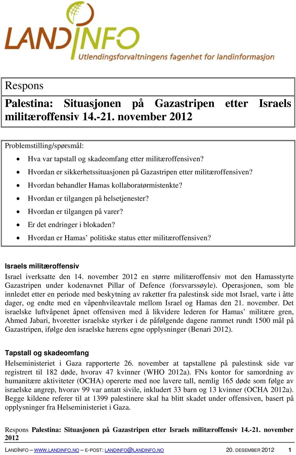 Er det endringer i blokaden? Hvordan er Hamas politiske status etter militæroffensiven? Israels militæroffensiv Israel iverksatte den 14.