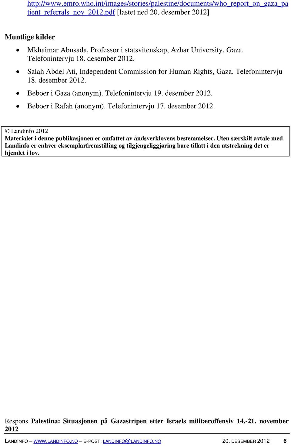 Salah Abdel Ati, Independent Commission for Human Rights, Gaza. Telefonintervju 18. desember. Beboer i Gaza (anonym). Telefonintervju 19. desember. Beboer i Rafah (anonym).