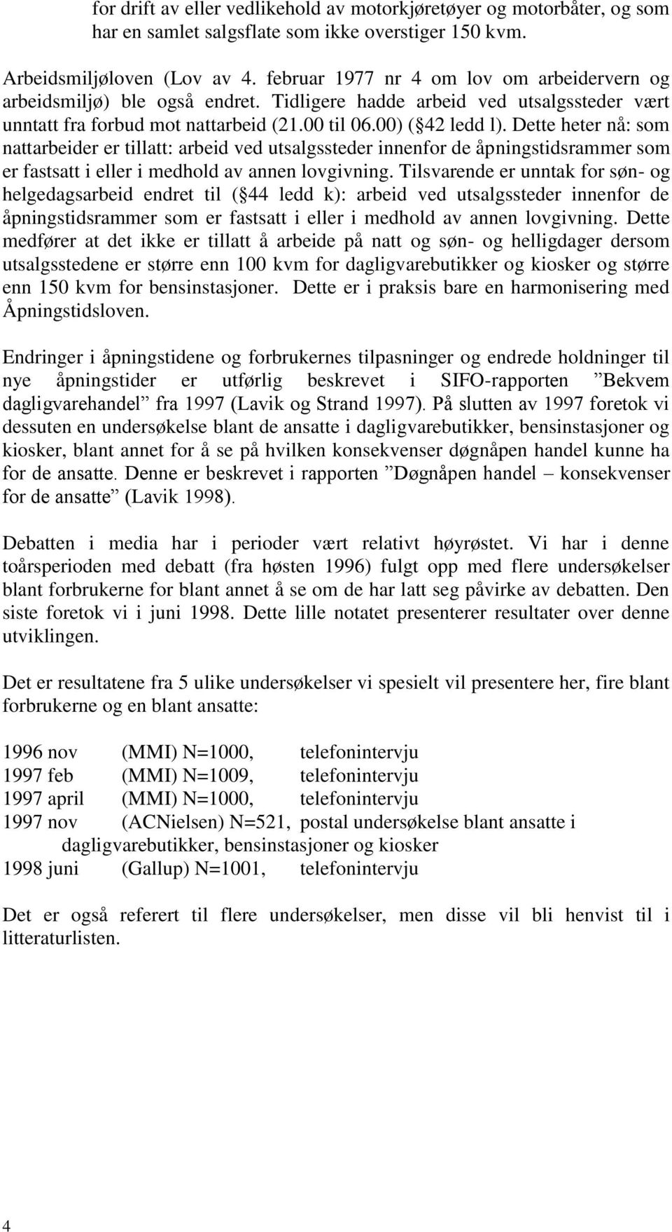 Dette heter nå: som nattarbeider er tillatt: arbeid ved utsalgssteder innenfor de åpningstidsrammer som er fastsatt i eller i medhold av annen lovgivning.