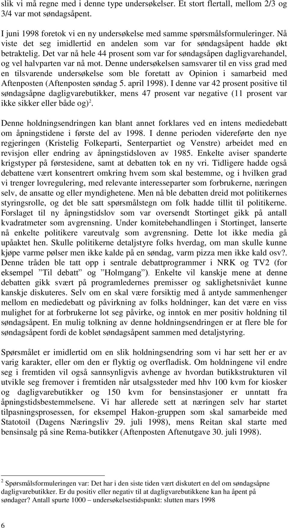 Denne undersøkelsen samsvarer til en viss grad med en tilsvarende undersøkelse som ble foretatt av Opinion i samarbeid med Aftenposten (Aftenposten søndag 5. april 1998).