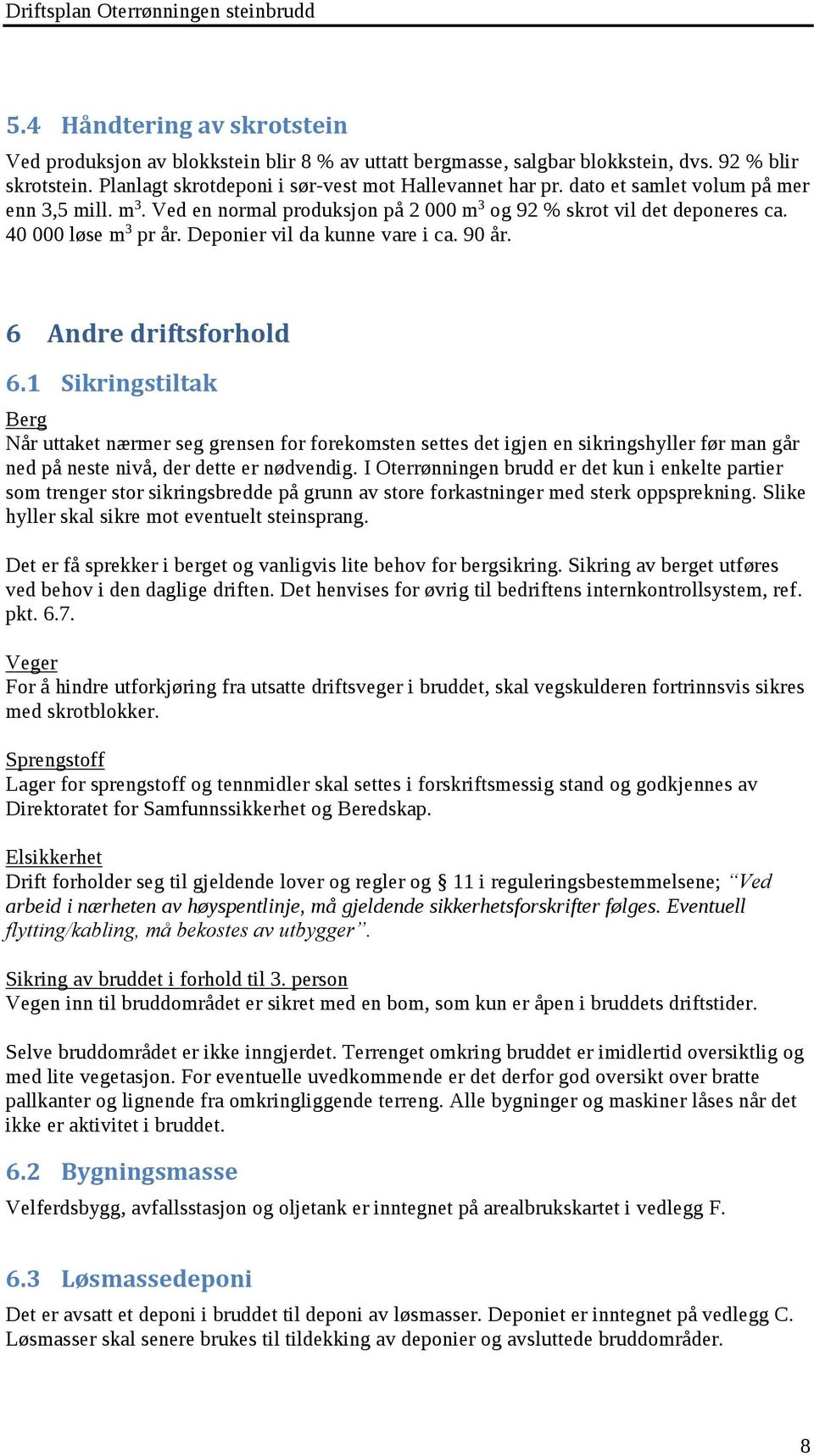 6 Andre driftsforhold 6.1 Sikringstiltak Berg Når uttaket nærmer seg grensen for forekomsten settes det igjen en sikringshyller før man går ned på neste nivå, der dette er nødvendig.