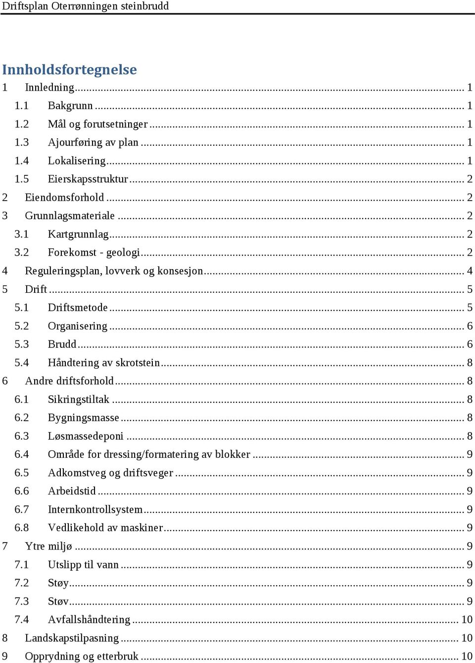 3 Brudd... 6 5.4 Håndtering av skrotstein... 8 6 Andre driftsforhold... 8 6.1 Sikringstiltak... 8 6.2 Bygningsmasse... 8 6.3 Løsmassedeponi... 8 6.4 Område for dressing/formatering av blokker... 9 6.