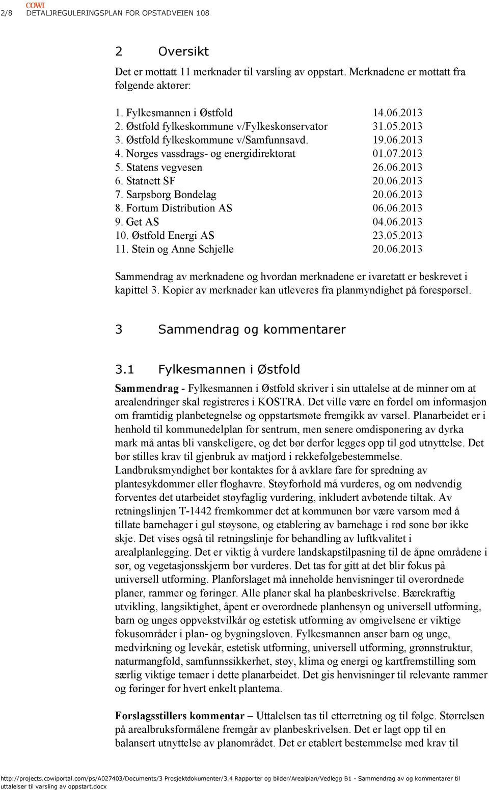 Statnett SF 20.06.2013 7. Sarpsborg Bondelag 20.06.2013 8. Fortum Distribution AS 06.06.2013 9. Get AS 04.06.2013 10. Østfold Energi AS 23.05.2013 11. Stein og Anne Schjelle 20.06.2013 Sammendrag av merknadene og hvordan merknadene er ivaretatt er beskrevet i kapittel 3.