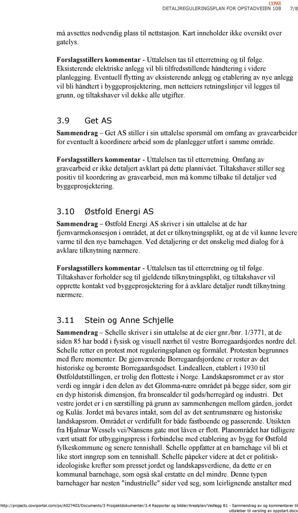 Eventuell flytting av eksisterende anlegg og etablering av nye anlegg vil bli håndtert i byggeprosjektering, men netteiers retningslinjer vil legges til grunn, og tiltakshaver vil dekke alle utgifter.