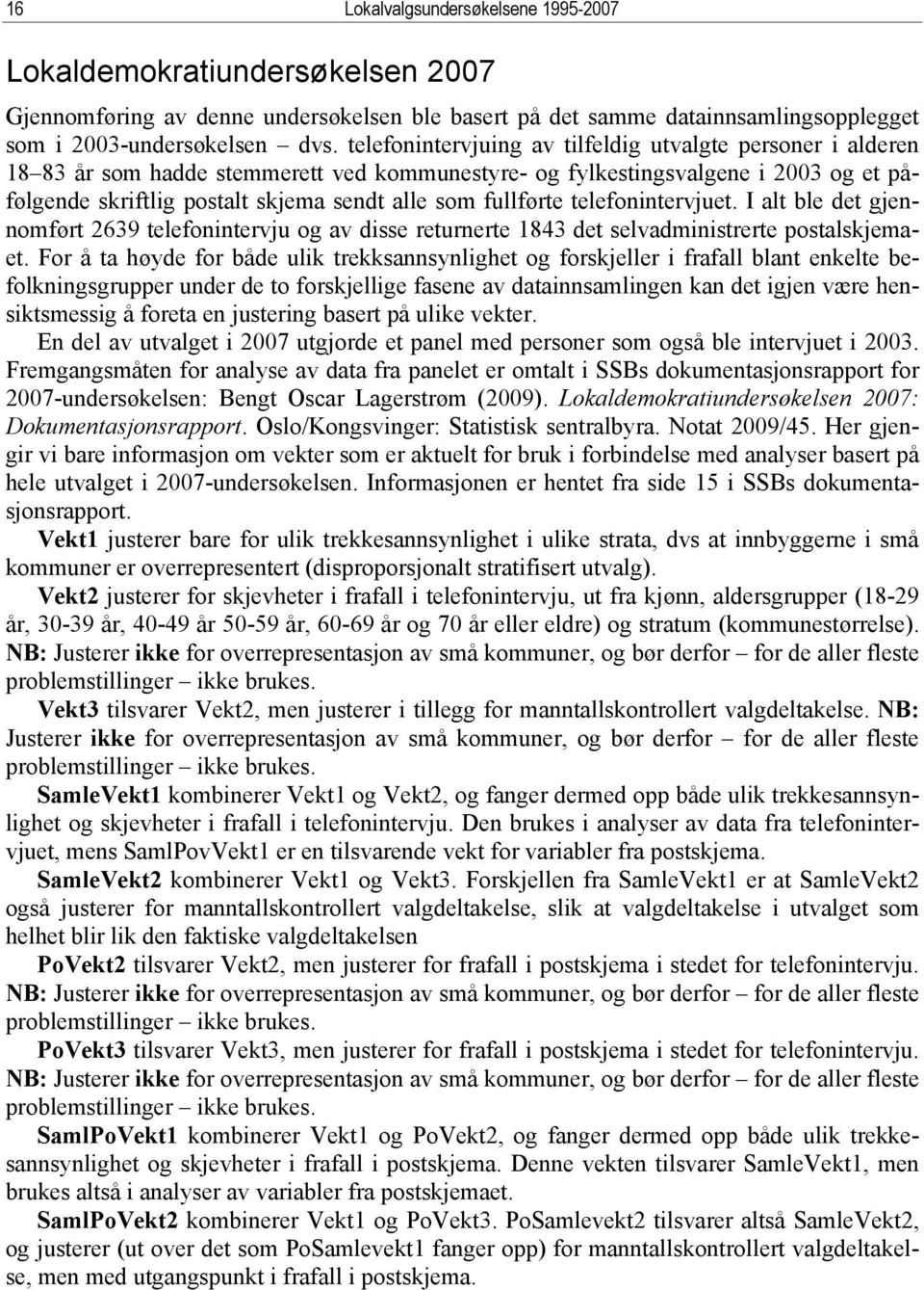 fullførte telefonintervjuet. I alt ble det gjennomført 2639 telefonintervju og av disse returnerte 1843 det selvadministrerte postalskjemaet.