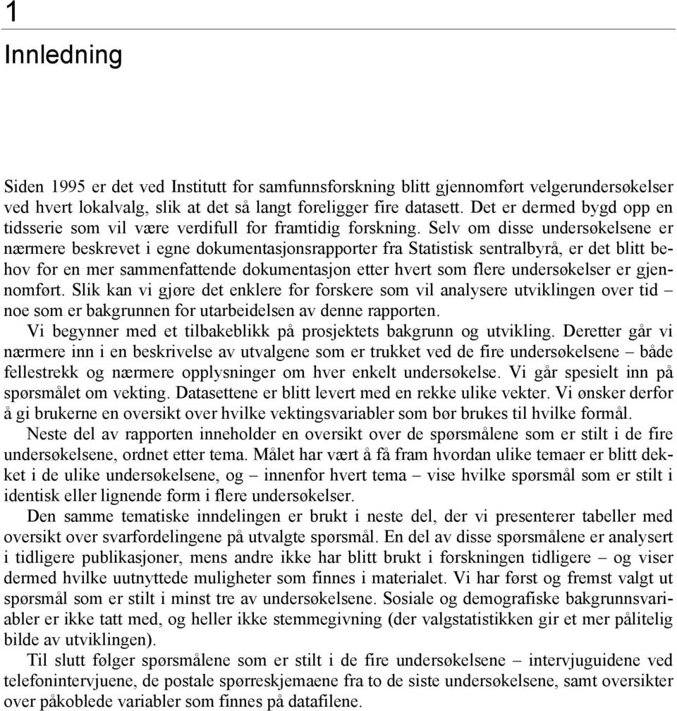 Selv om disse undersøkelsene er nærmere beskrevet i egne dokumentasjonsrapporter fra Statistisk sentralbyrå, er det blitt behov for en mer sammenfattende dokumentasjon etter hvert som flere