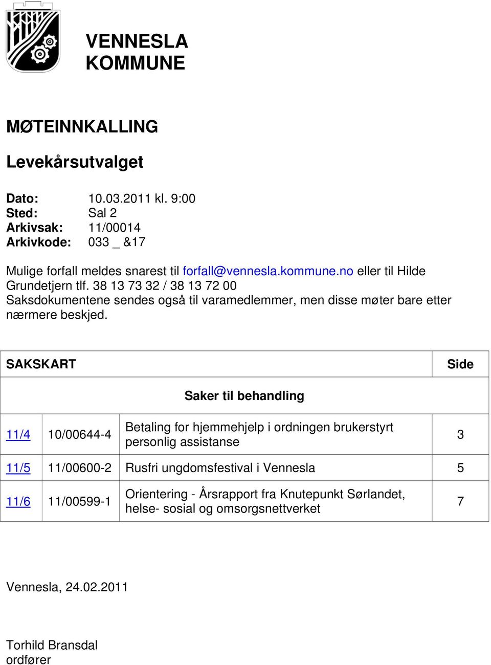 38 13 73 32 / 38 13 72 00 Saksdokumentene sendes også til varamedlemmer, men disse møter bare etter nærmere beskjed.