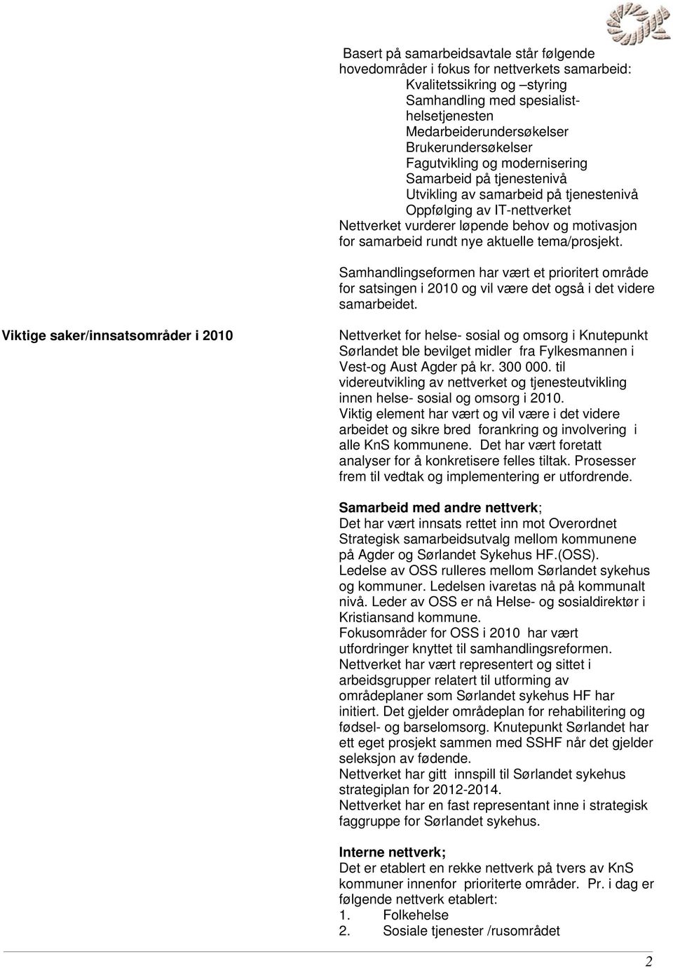 samarbeid rundt nye aktuelle tema/prosjekt. Samhandlingseformen har vært et prioritert område for satsingen i 2010 og vil være det også i det videre samarbeidet.