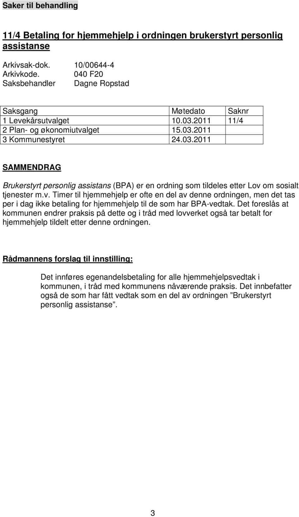 v. Timer til hjemmehjelp er ofte en del av denne ordningen, men det tas per i dag ikke betaling for hjemmehjelp til de som har BPA-vedtak.